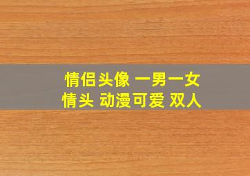 情侣头像 一男一女情头 动漫可爱 双人